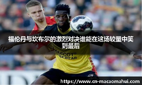 福伦丹与坎布尔的激烈对决谁能在这场较量中笑到最后