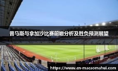普马斯与拿加沙比赛前瞻分析及胜负预测展望